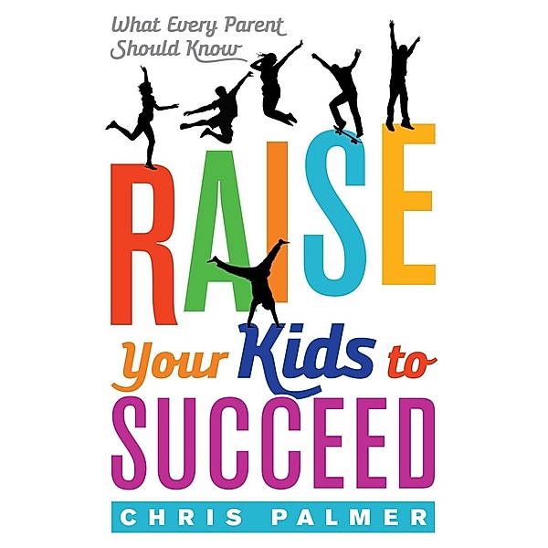 Raise Your Kids to Succeed, Chris Palmer