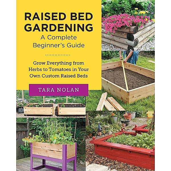 Raised Bed Gardening: A Complete Beginner's Guide / New Shoe Press, Tara Nolan