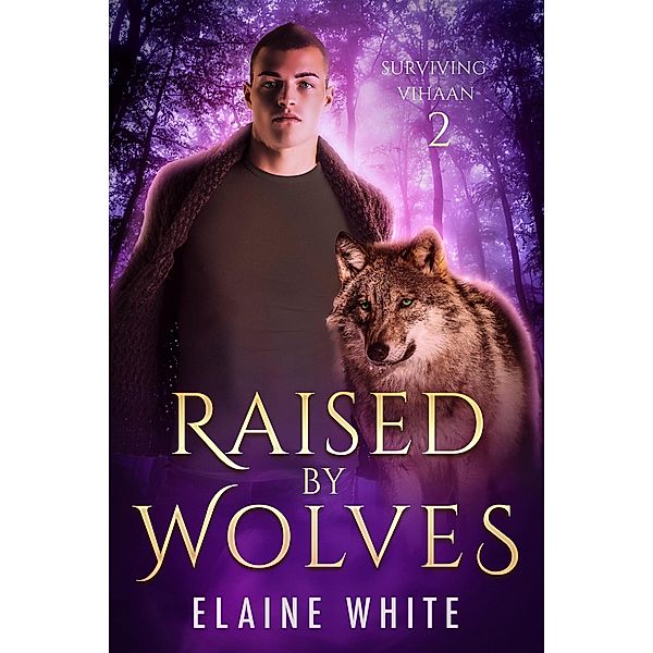 Raised by Wolves (Surviving Vihaan, #2) / Surviving Vihaan, Elaine White