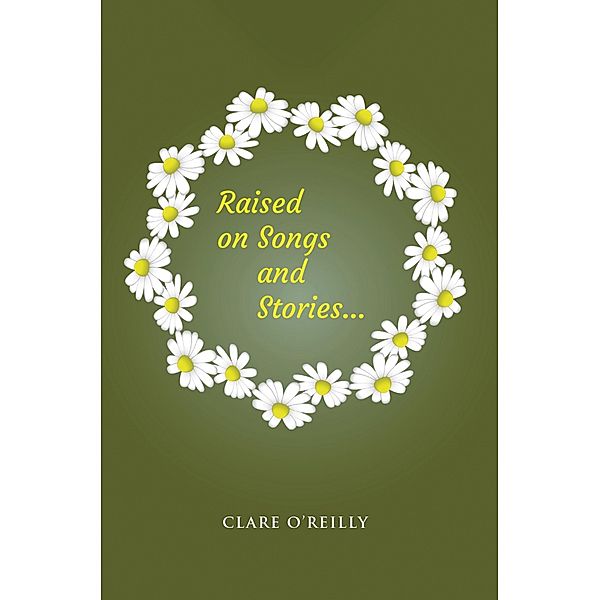 Raised on Songs and Stories... / Austin Macauley Publishers, Clare O'Reilly