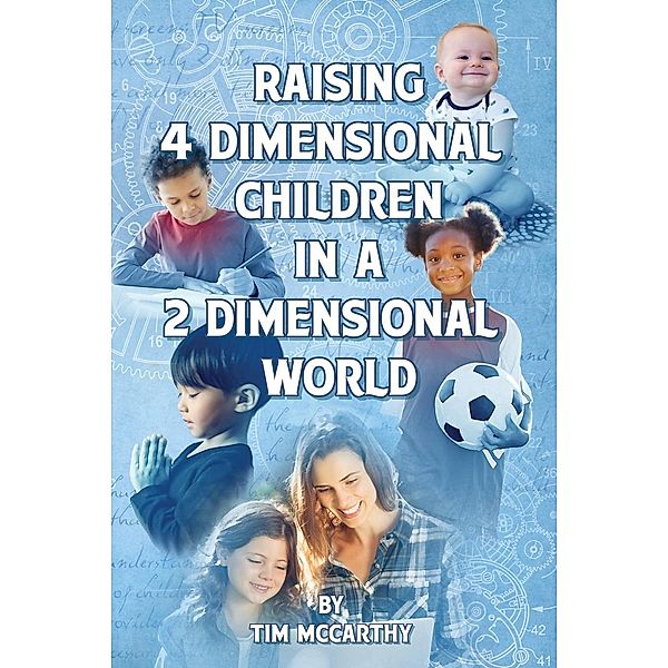 Raising 4 Dimensional Children in a 2 Dimensional World, Tim Mccarthy
