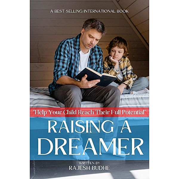Raising a Dreamer: How to Help Your Child Reach Their Full Potential, Rajesh Budhe