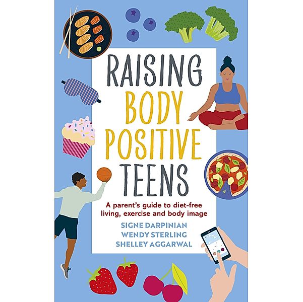 Raising Body Positive Teens, Signe Darpinian, Wendy Sterling, Shelley Aggarwal