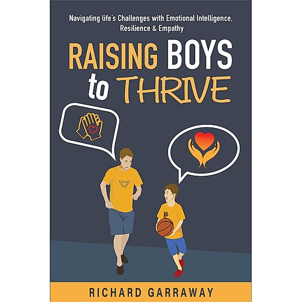 Raising Boys to Thrive: Navigating Life's Challenges with Emotional Intelligence, Resilience, and Empathy, Richard Garraway