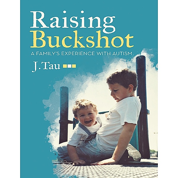 Raising Buckshot: A Family's Experience With Autism, J. Tau
