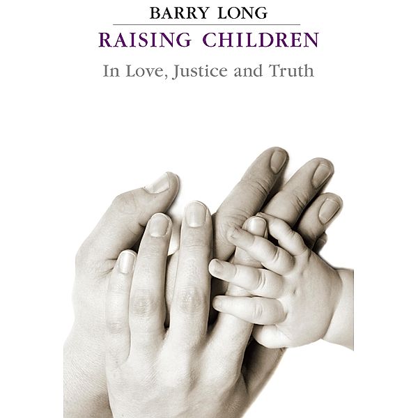 Raising Children in Love Justice and Truth, Barry Long