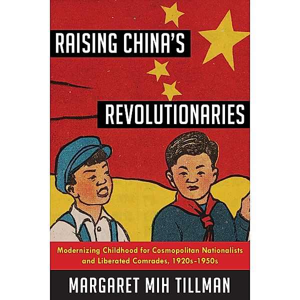 Raising China's Revolutionaries / Studies of the Weatherhead East Asian Institute, Columbia University, Margaret Mih Tillman