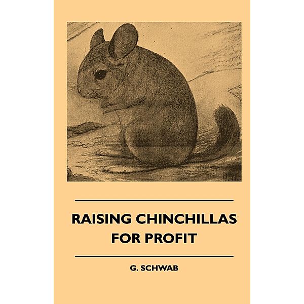 Raising Chinchillas For Profit, G. Schwab