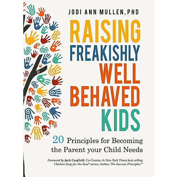 Raising Freakishly Well-Behaved Kids: 20 Principles for Becoming the Parent your Child Needs, Jodi Mullen