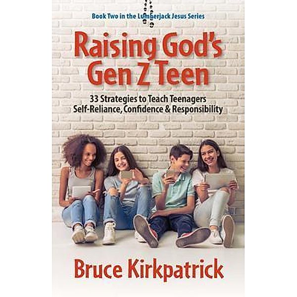 Raising God's Gen Z Teen / Lumberjack Jesus Bd.2, Bruce Kirkpatrick