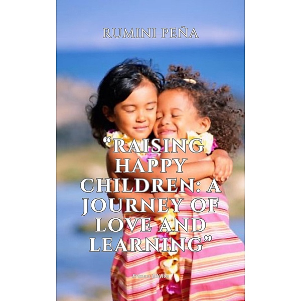 Raising Happy Children: A Journey of Love and Learning, Rumini Peña