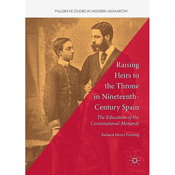 Raising Heirs to the Throne in Nineteenth-Century Spain / Palgrave Studies in Modern Monarchy, Richard Meyer Forsting