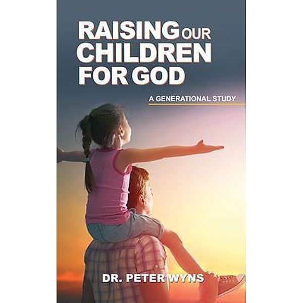 Raising Our Children For God, Peter Wyns