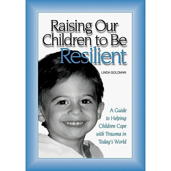 Raising Our Children to Be Resilient, Linda Goldman