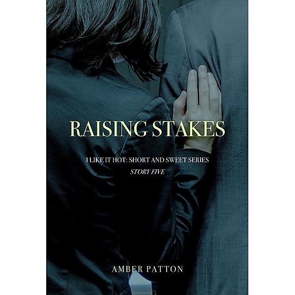 Raising Stakes (I Like It Hot - Short and Sweet Series, #5) / I Like It Hot - Short and Sweet Series, Amber Patton