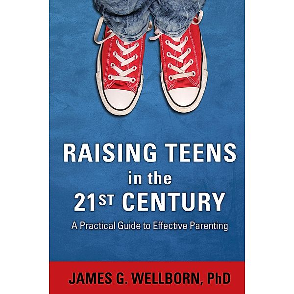 Raising Teens in the 21st Century, James G Wellborn