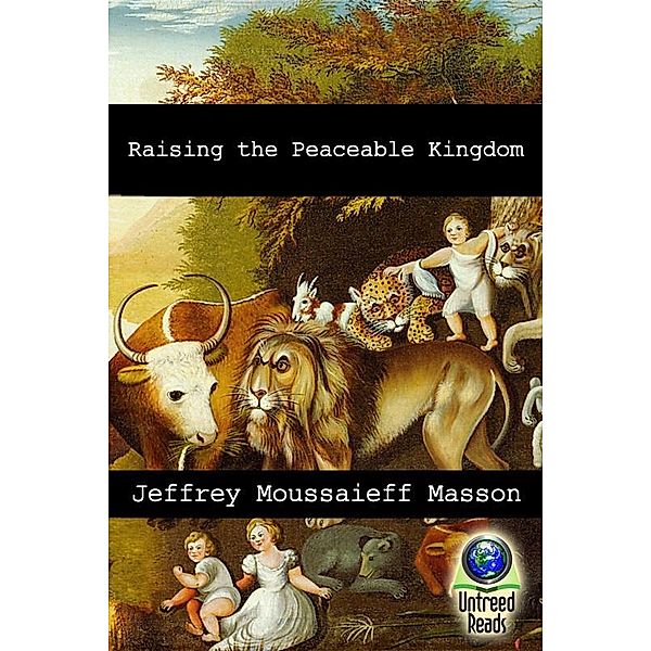 Raising the Peaceable Kingdom / Untreed Reads, Jeffrey Moussaieff Masson