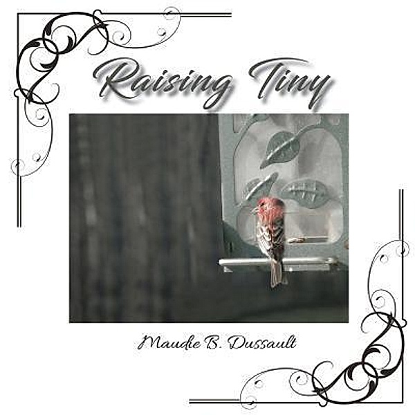 Raising Tiny / TOPLINK PUBLISHING, LLC, Maudie B. Dussault