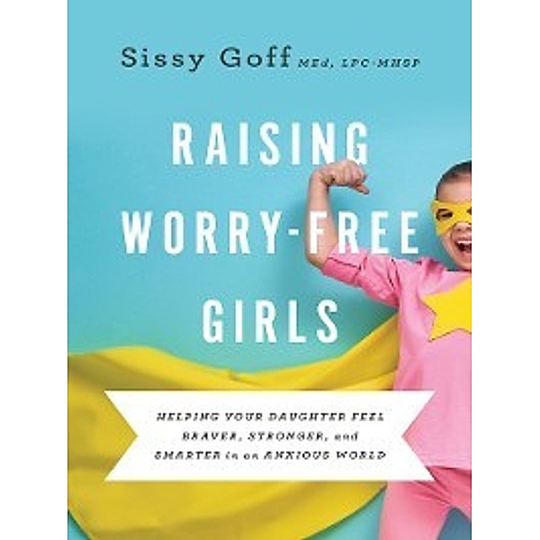 Raising Worry-Free Girls, Sissy MEd, LPC-MHSP Goff