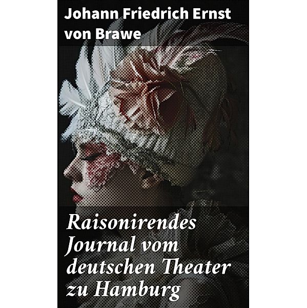 Raisonirendes Journal vom deutschen Theater zu Hamburg, Johann Friedrich Ernst von Brawe