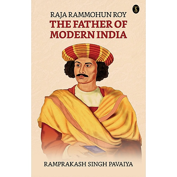 Raja Rammohun Roy: The Father of Modern India / True Sign Publishing House, Ramprakash Singh Pavaiya