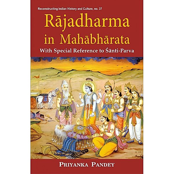 Rajadharma in Mahabharata / Reconstructing Indian History and Culture Bd.37, Priyanka Pandey