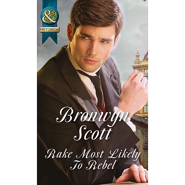 Rake Most Likely To Rebel (Mills & Boon Historical) (Rakes on Tour, Book 1) / Mills & Boon Historical, Bronwyn Scott