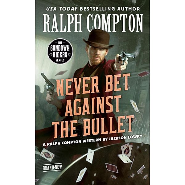 Ralph Compton Never Bet Against the Bullet / The Sundown Riders Series, Jackson Lowry, Ralph Compton