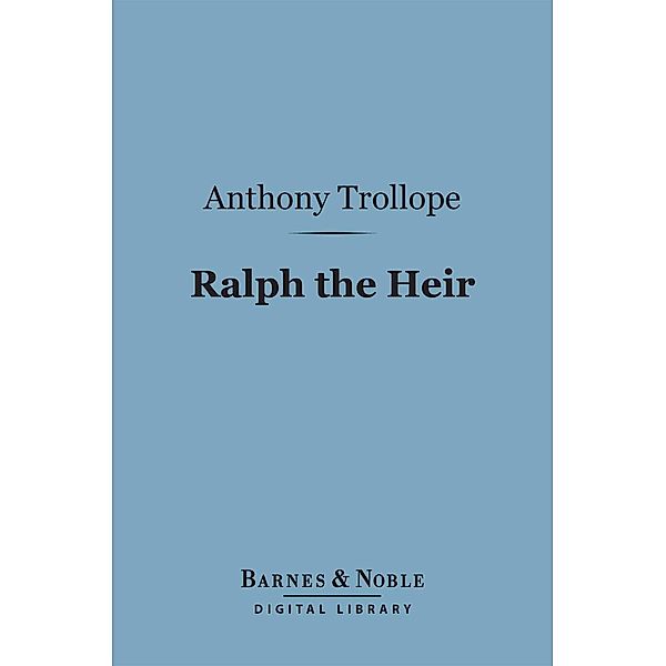 Ralph the Heir (Barnes & Noble Digital Library) / Barnes & Noble, Anthony Trollope