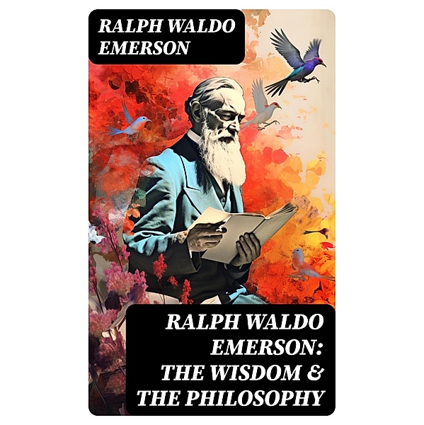 RALPH WALDO EMERSON: The Wisdom & The Philosophy, Ralph Waldo Emerson