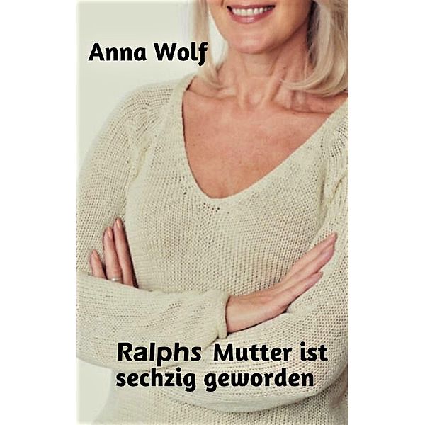 Ralphs Mutter ist sechzig geworden, Anna Wolf