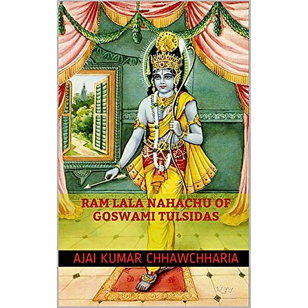 Ram Lala Nahachu of Goswami Tulsidas, Ajai Kumar Chhawchharia