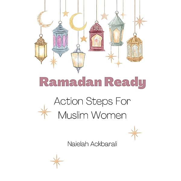 Ramadan Ready: Action Steps for Muslim Women, Naielah Ackbarali