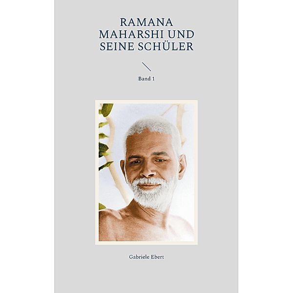Ramana Maharshi und seine Schüler / Ramana Maharshi und seine Schüler Bd.1, Gabriele Ebert