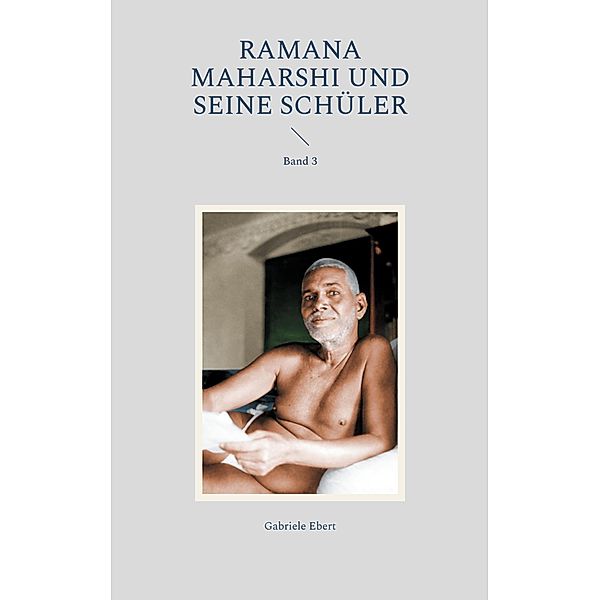 Ramana Maharshi und seine Schüler / Ramana Maharshi und seine Schüler Bd.3, Gabriele Ebert