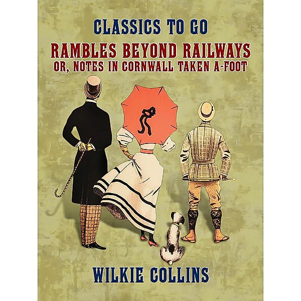 Rambles Beyond Railways, or, Notes in Cornwall taken A-foot, Wilkie Collins