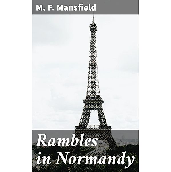 Rambles in Normandy, M. F. Mansfield