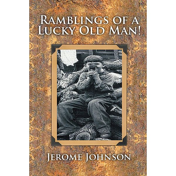 Ramblings of a Lucky Old Man!, Jerome Johnson