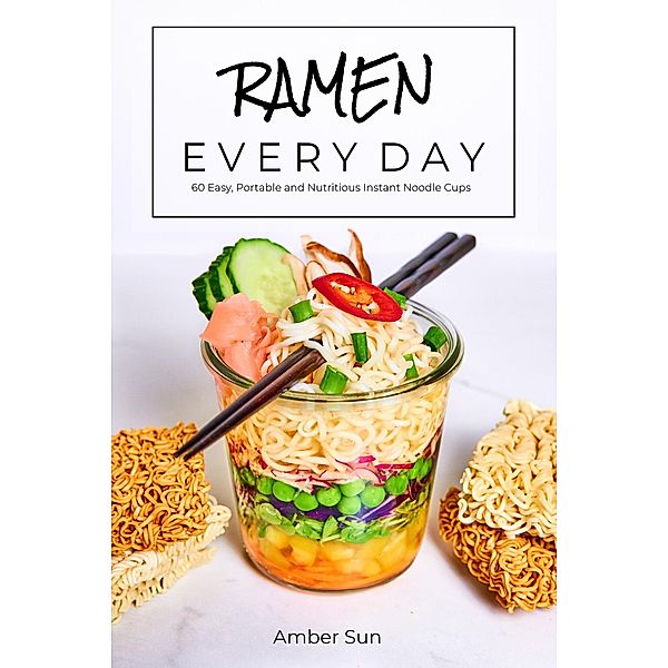 RAMEN EVERY DAY - 60 Easy, Portable, and Nutritious Instant Noodle Cups, Amber Sun