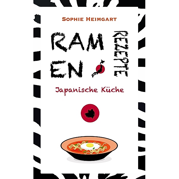 Ramen Rezpte - Japanische Küche, Sophie Heimgart