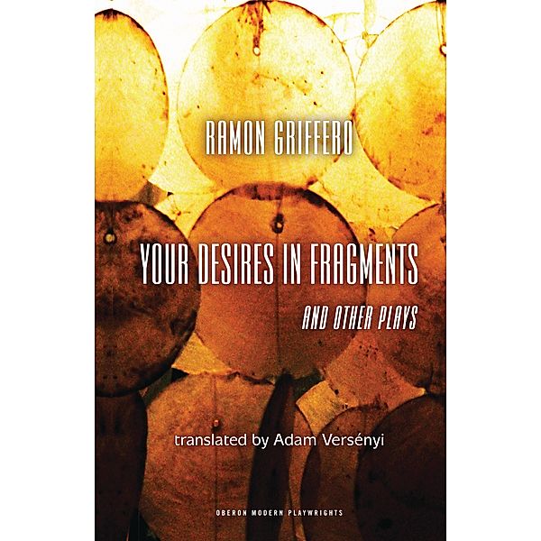 Ramón Griffero: Your Desires in Fragments and other Plays, Ramón Griffero