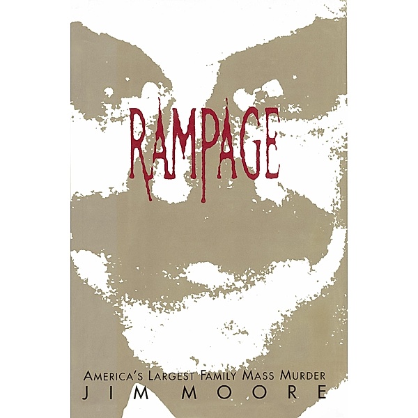Rampage:  America's Largest Family Mass Murder, Jim Moore