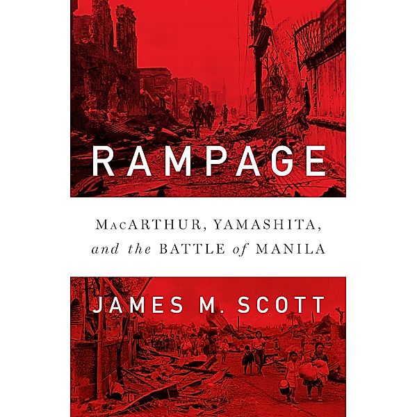 Rampage: MacArthur, Yamashita, and the Battle of Manila, James M. Scott