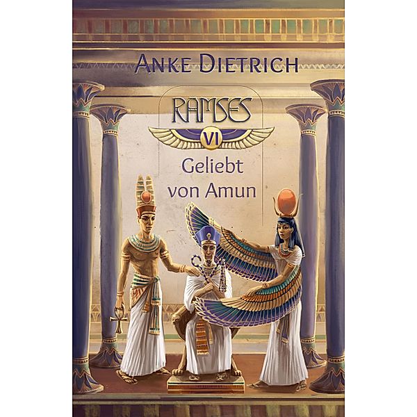 Ramses - Geliebt von Amun - / Ramses Bd.6, Anke Dietrich