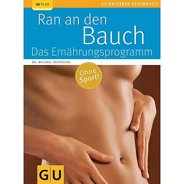 Ran an den Bauch. Das Ernährungsprogramm / GU Ratgeber Gesundheit, Michael Despeghel