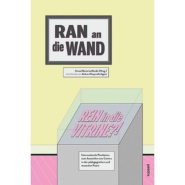 Ran an die Wand, rein in die Vitrine?, Barbara Margarethe Eggert, Anna Maria Loffredo