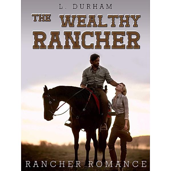 Rancher Romance: The Wealthy Rancher, L. Durham