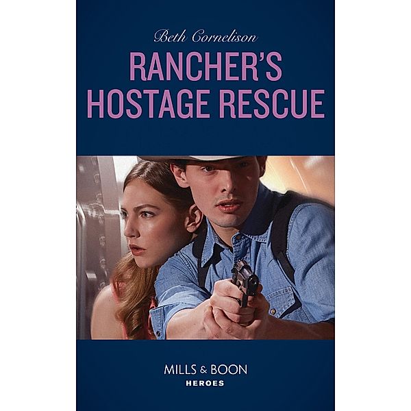 Rancher's Hostage Rescue (Mills & Boon Heroes) (To Serve and Seduce, Book 3) / Heroes, Beth Cornelison