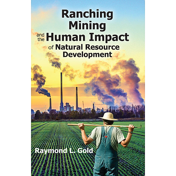 Ranching, Mining, and the Human Impact of Natural Resource Development, Raymond L. Gold
