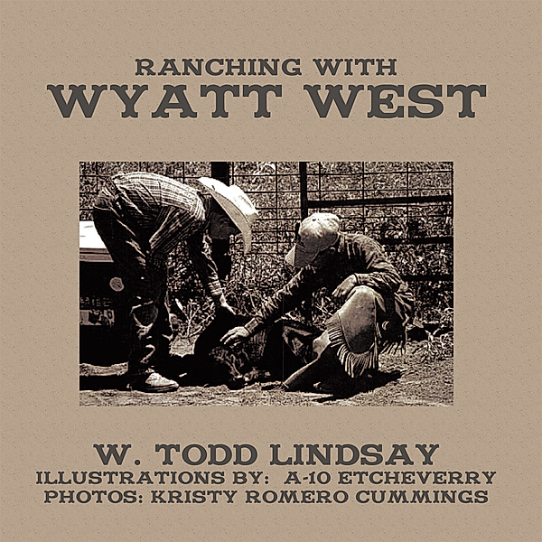 Ranching with Wyatt West, W. Todd Lindsay